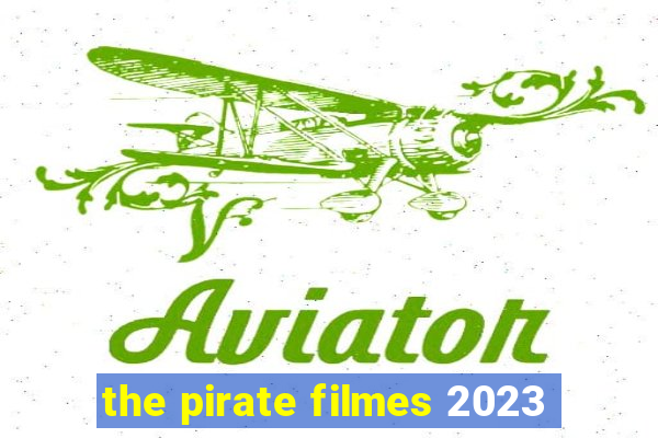 the pirate filmes 2023